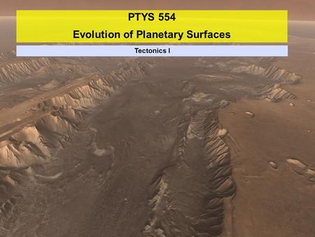 PTYS 554 Evolution of Planetary Surfaces Tectonics I.