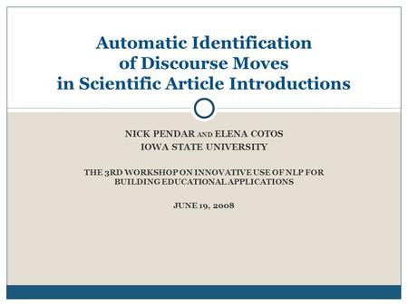 NICK PENDAR AND ELENA COTOS IOWA STATE UNIVERSITY THE 3RD WORKSHOP ON INNOVATIVE USE OF NLP FOR BUILDING EDUCATIONAL APPLICATIONS JUNE 19, 2008 Automatic.