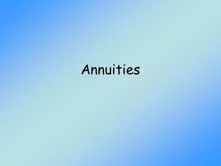 Annuities (MAT 142) Annuities.