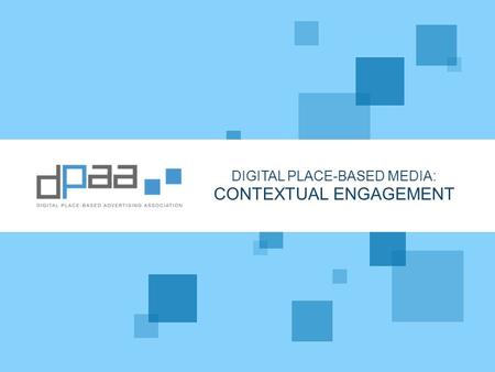 DIGITAL PLACE-BASED MEDIA: CONTEXTUAL ENGAGEMENT.