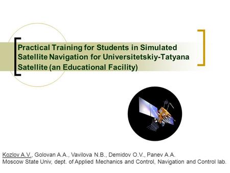 Practical Training for Students in Simulated Satellite Navigation for Universitetskiy-Tatyana Satellite (an Educational Facility) Kozlov A.V., Golovan.