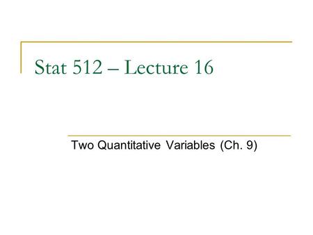 Stat 512 – Lecture 16 Two Quantitative Variables (Ch. 9)