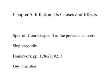 Chapter 5. Inflation: Its Causes and Effects Split off from Chapter 4 in the previous editions. Skip appendix Homework pp. 128-29, #2, 3 Link to syllabussyllabus.