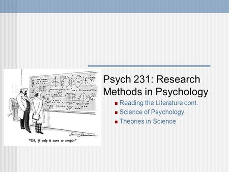 Psych 231: Research Methods in Psychology Reading the Literature cont. Science of Psychology Theories in Science.