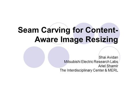 Seam Carving for Content- Aware Image Resizing Shai Avidan Mitsubishi Electric Research Labs Ariel Shamir The Interdisciplinary Center & MERL.