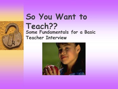 So You Want to Teach?? Some Fundamentals for a Basic Teacher Interview.