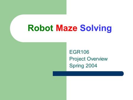 Robot Maze Solving EGR106 Project Overview Spring 2004.