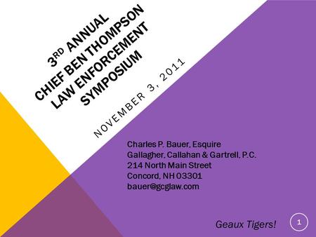 3 RD ANNUAL CHIEF BEN THOMPSON LAW ENFORCEMENT SYMPOSIUM NOVEMBER 3, 2011 Charles P. Bauer, Esquire Gallagher, Callahan & Gartrell, P.C. 214 North Main.