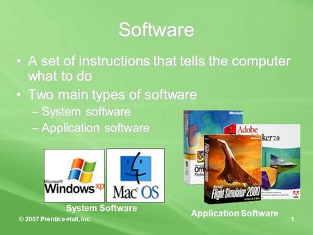 © 2007 Prentice-Hall, Inc.1 Software A set of instructions that tells the computer what to doA set of instructions that tells the computer what to do Two.