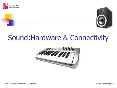 Sound:Hardware & Connectivity B.Sc. (Hons) Multimedia ComputingMedia Technologies.