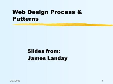 2/27/20021 Web Design Process & Patterns Slides from: James Landay.