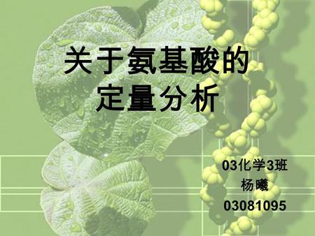 关于氨基酸的 定量分析 03 化学 3 班 杨曦 03081095. 氨基酸的分析方法 化学分析法 —— 甲醛滴定法 甲醛滴定法用于氨基氮的 测定, 可以测出样品中总氨基酸 的含量, 其原理是在中性或弱碱 性水溶液中, 氨基酸的 α— 氨基与醛类反应生成 Schiff 碱 :α— 氨基酸与甲醛反应生成亚.