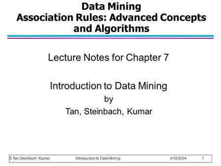 Data Mining Association Rules: Advanced Concepts and Algorithms Lecture Notes for Chapter 7 Introduction to Data Mining by Tan, Steinbach, Kumar © Tan,Steinbach,