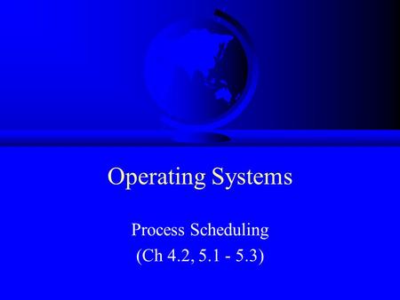 Operating Systems Process Scheduling (Ch 4.2, 5.1 - 5.3)