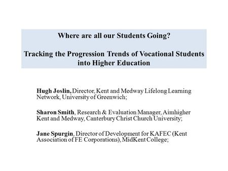 Hugh Joslin, Director, Kent and Medway Lifelong Learning Network, University of Greenwich; Sharon Smith, Research & Evaluation Manager, Aimhigher Kent.