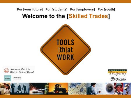 Welcome to the [Skilled Trades] For [your future] For [students] For [employers] For [youth]