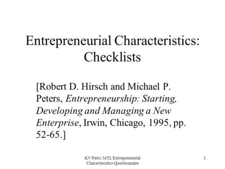 KV Patri. MTI, Entrepreneurial Characteristics Questionnaire 1 Entrepreneurial Characteristics: Checklists [Robert D. Hirsch and Michael P. Peters, Entrepreneurship: