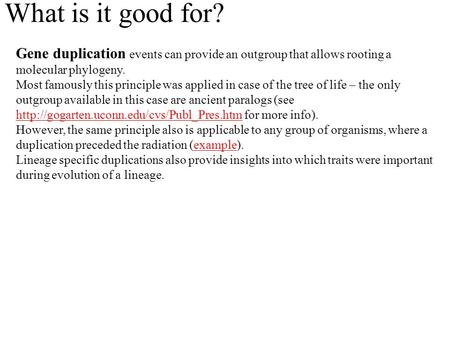 What is it good for? Gene duplication events can provide an outgroup that allows rooting a molecular phylogeny. Most famously this principle was applied.