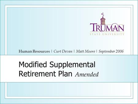 Modified Supplemental Retirement Plan Amended Human Resources | Curt Devan | Matt Moore | September 2006.