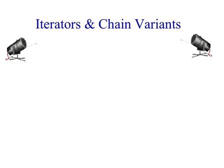 Iterators & Chain Variants. Iterators  An iterator permits you to examine the elements of a data structure one at a time.  C++ iterators Input iterator.