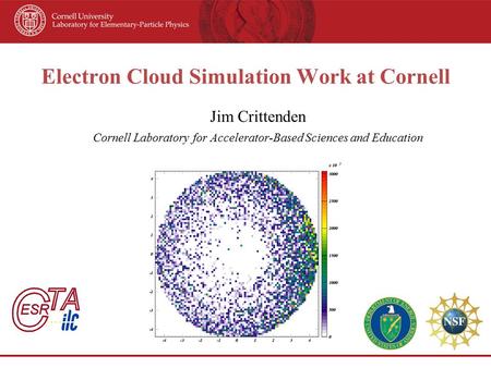 Electron Cloud Simulation Work at Cornell Jim Crittenden Cornell Laboratory for Accelerator-Based Sciences and Education.