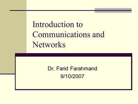 Introduction to Communications and Networks Dr. Farid Farahmand 9/10/2007.