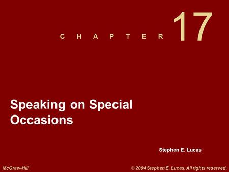 Stephen E. Lucas C H A P T E R McGraw-Hill© 2004 Stephen E. Lucas. All rights reserved. Speaking on Special Occasions 17.