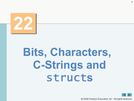  2006 Pearson Education, Inc. All rights reserved. 1 22 Bits, Characters, C-Strings and struct s.