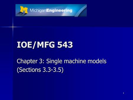 1 IOE/MFG 543 Chapter 3: Single machine models (Sections 3.3-3.5)