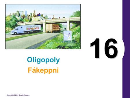 Copyright©2004 South-Western 16 Oligopoly Fákeppni.