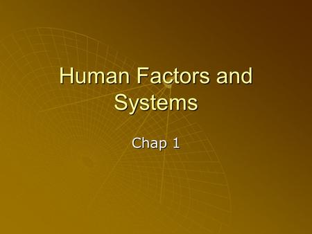 Human Factors and Systems Chap 1. Human Factors and Systems  Human Factors Defined    A History of Human Factors    Human Factors Profession 