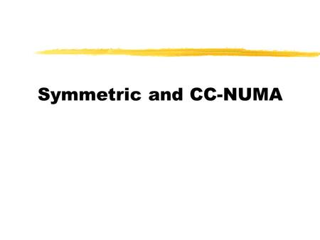 Symmetric and CC-NUMA. Scope zDesign experiences of SMPs and Coherent Cache Nonuniform Memory Access (CC- NUMA) zNUMA yNatural extension of SMP systems.