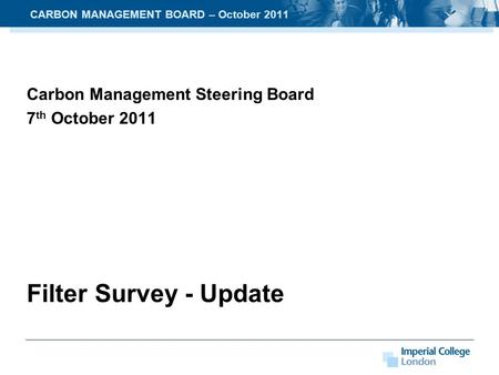 Carbon Management Steering Board 7 th October 2011 Filter Survey - Update CARBON MANAGEMENT BOARD – October 2011.