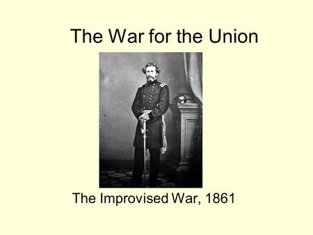 The War for the Union The Improvised War, 1861. I am loath to close. We are not enemies, but friends. We must not be enemies. Though passion may have.