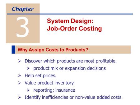  Discover which products are most profitable.  product mix or expansion decisions  Help set prices.  Value product inventory.  reporting; insurance.