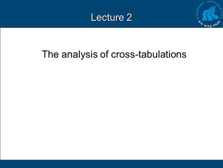 Lecture 2 The analysis of cross-tabulations. Cross-tabulations Tables of countable entities or frequencies Made to analyze the association, relationship,