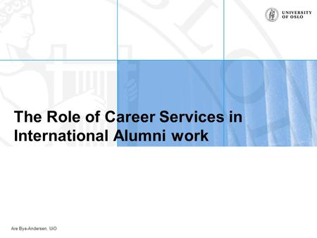 Are Bye-Andersen, UiO The Role of Career Services in International Alumni work.