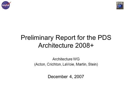 Preliminary Report for the PDS Architecture 2008+ Architecture WG (Acton, Crichton, LaVoie, Martin, Stein) December 4, 2007.