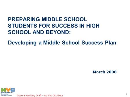 Internal Working Draft – Do Not Distribute 1 PREPARING MIDDLE SCHOOL STUDENTS FOR SUCCESS IN HIGH SCHOOL AND BEYOND: Developing a Middle School Success.