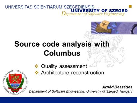 UNIVERSITAS SCIENTIARUM SZEGEDIENSIS UNIVERSITY OF SZEGED D epartment of Software Engineering Source code analysis with Columbus  Quality assessment 