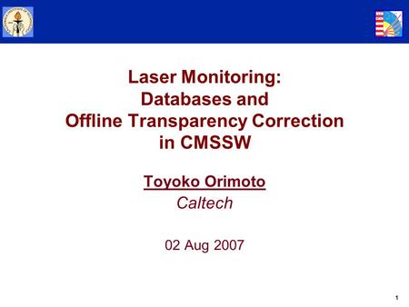 1 Laser Monitoring: Databases and Offline Transparency Correction in CMSSW Toyoko Orimoto Caltech 02 Aug 2007.