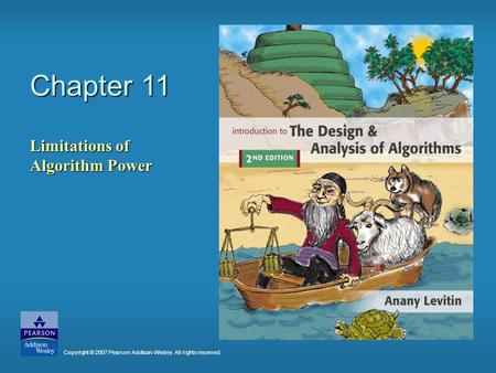 Chapter 11 Limitations of Algorithm Power Copyright © 2007 Pearson Addison-Wesley. All rights reserved.