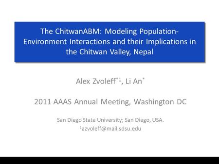 The ChitwanABM: Modeling Population- Environment Interactions and their Implications in the Chitwan Valley, Nepal Alex Zvoleff *1, Li An * 2011 AAAS Annual.