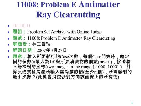 1 11008: Problem E Antimatter Ray Clearcutting ★★★★☆ 題組： Problem Set Archive with Online Judge 題號： 11008: Problem E Antimatter Ray Clearcutting 解題者：林王智瑞.