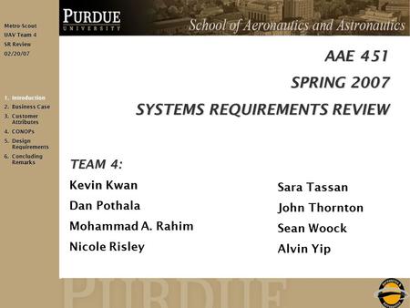 AAE 451 SPRING 2007 SYSTEMS REQUIREMENTS REVIEW TEAM 4: Kevin Kwan Dan Pothala Mohammad A. Rahim Nicole Risley Sara Tassan John Thornton Sean Woock Alvin.