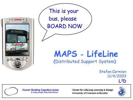 CLever: Building Cognitive Levers to help people help themselves Center for LifeLong Learning & Design University of Colorado at Boulder MAPS - LifeLine.