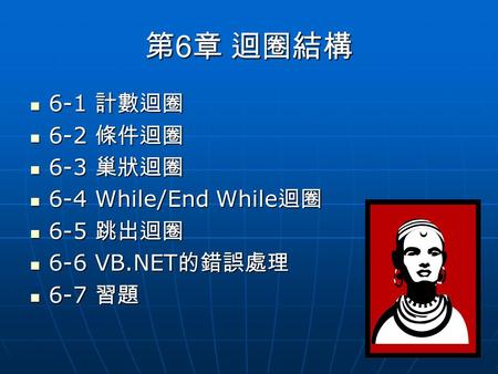 第 6 章 迴圈結構 6-1 計數迴圈 6-1 計數迴圈 6-2 條件迴圈 6-2 條件迴圈 6-3 巢狀迴圈 6-3 巢狀迴圈 6-4 While/End While 迴圈 6-4 While/End While 迴圈 6-5 跳出迴圈 6-5 跳出迴圈 6-6 VB.NET 的錯誤處理 6-6 VB.NET.