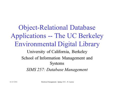 11/15/2001Database Management -- Spring 2001 -- R. Larson Object-Relational Database Applications -- The UC Berkeley Environmental Digital Library University.