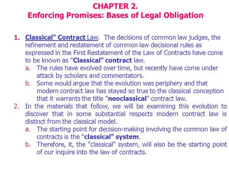 CHAPTER 2. Enforcing Promises: Bases of Legal Obligation 1.Classical Contract Law. The decisions of common law judges, the refinement and restatement.