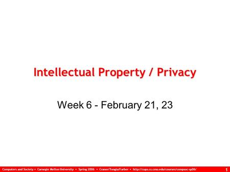 Computers and Society Carnegie Mellon University Spring 2006 Cranor/Tongia/Farber  1 Intellectual Property.